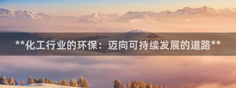 亿万先生 菲律宾：**化工行业的环保：迈向可持续发展的道路**