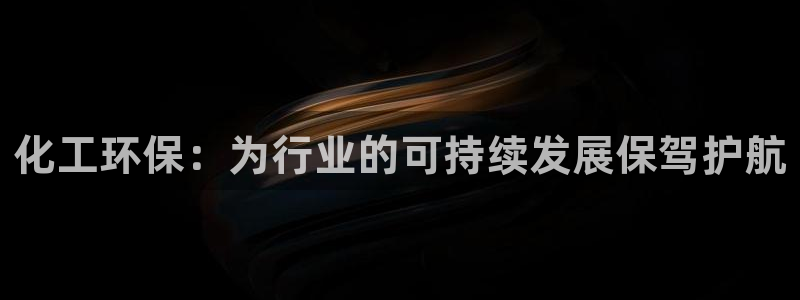 亿万先生手机版入口在哪下载：化工环保：为行业的可持续发展保驾护航