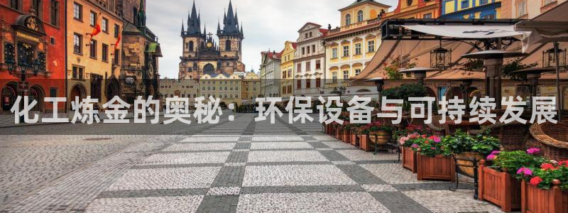 亿万先生客户端怎么下载：化工炼金的奥秘：环保设备与可持续发展