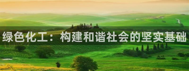亿万先生手游下载：绿色化工：构建和谐社会的坚实基础