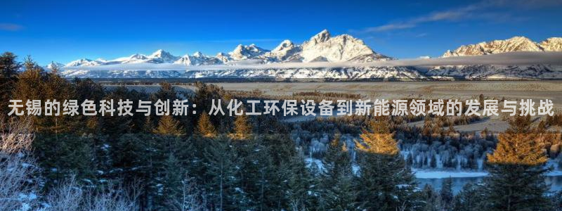 亿万先生网站下载：无锡的绿色科技与创新：从化工环保设备到新能源领域的发展与挑战