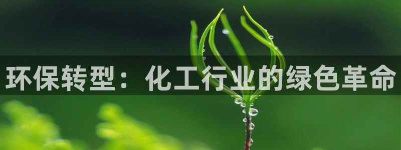 亿万先生官方网站下载手机版：环保转型：化工行业的绿色革命