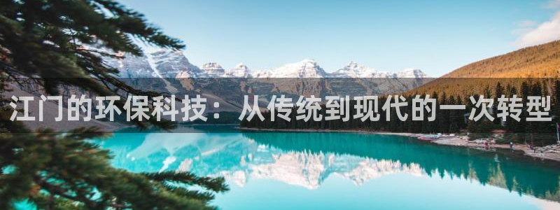 亿万百度百科官网：江门的环保科技：从传统到现代的一次转型