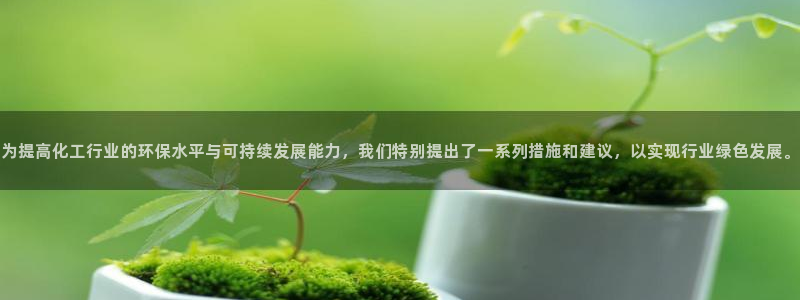 亿万先生换网址了吗知乎：为提高化工行业的环保水平与可持续发展能力，我们特别提出了一系列措施和建议，以实现行业绿色发展。