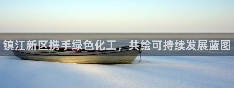 亿万先生官方网站下载安装：镇江新区携手绿色化工，共绘可持续发展蓝图