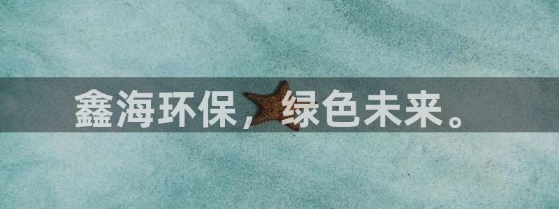 亿万先生客户端官网登录：鑫海环保，绿色未来。