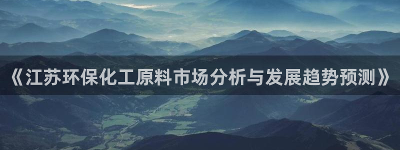 亿万红包版下载正版：《江苏环保化工原料市场分析与发展趋势预测》