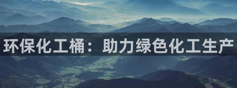 亿万先生客户端：环保化工桶：助力绿色化工生产