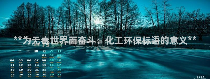 亿万 在线：**为无毒世界而奋斗：化工环保标语的意义**
