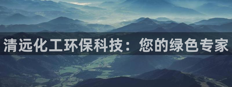亿万先生合并：清远化工环保科技：您的绿色专家