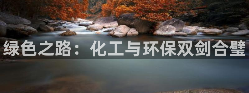 亿万先生客服:绿色之路:化工与环保双剑合璧