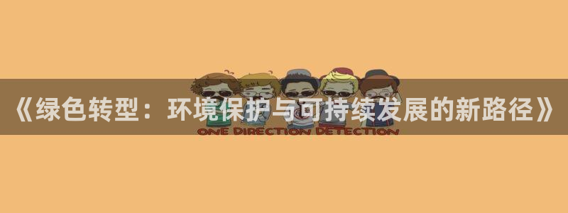 亿万先生客服联系：《绿色转型：环境保护与可持续发展的新路径》