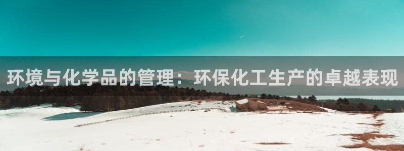 mr003亿万先生：环境与化学品的管理：环保化工生产的卓越表现